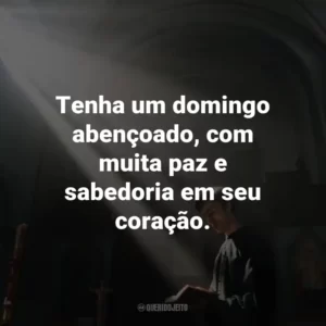 Tenha um domingo abençoado, com muita paz e sabedoria em seu coração.
