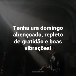 Tenha um domingo abençoado, repleto de gratidão e boas vibrações!