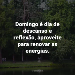 Domingo é dia de descanso e reflexão, aproveite para renovar as energias.