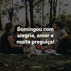 Domingou com alegria, amor e muita preguiça!