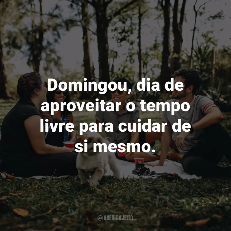 Domingou Frases: Domingou, dia de aproveitar o tempo livre para cuidar de si mesmo.