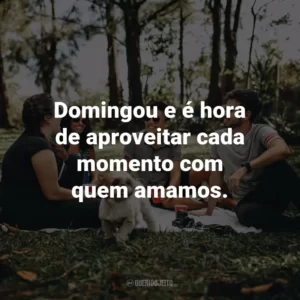 Domingou e é hora de aproveitar cada momento com quem amamos.