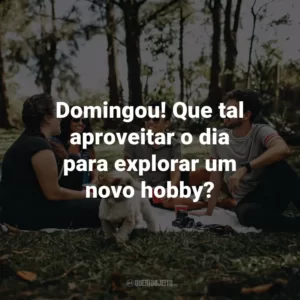 Domingou! Que tal aproveitar o dia para explorar um novo hobby?