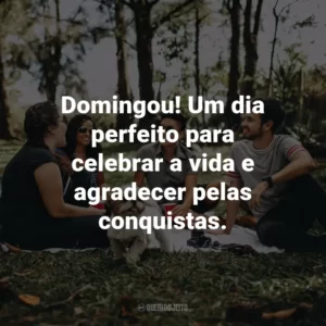Domingou! Um dia perfeito para celebrar a vida e agradecer pelas conquistas.