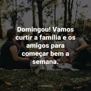 Domingou! Vamos curtir a família e os amigos para começar bem a semana.