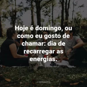 Hoje é domingo, ou como eu gosto de chamar: dia de recarregar as energias.