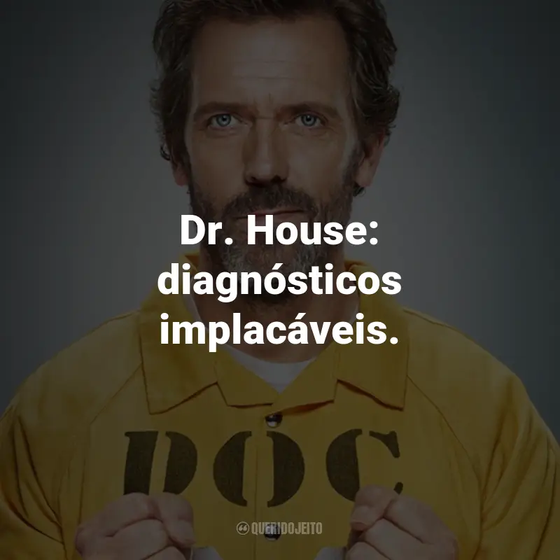 Frases da Série Dr. House: Dr. House: diagnósticos implacáveis.