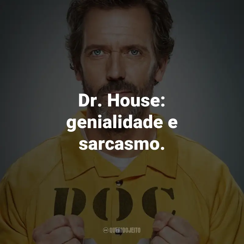 Frases da Série Dr. House: Dr. House: genialidade e sarcasmo.