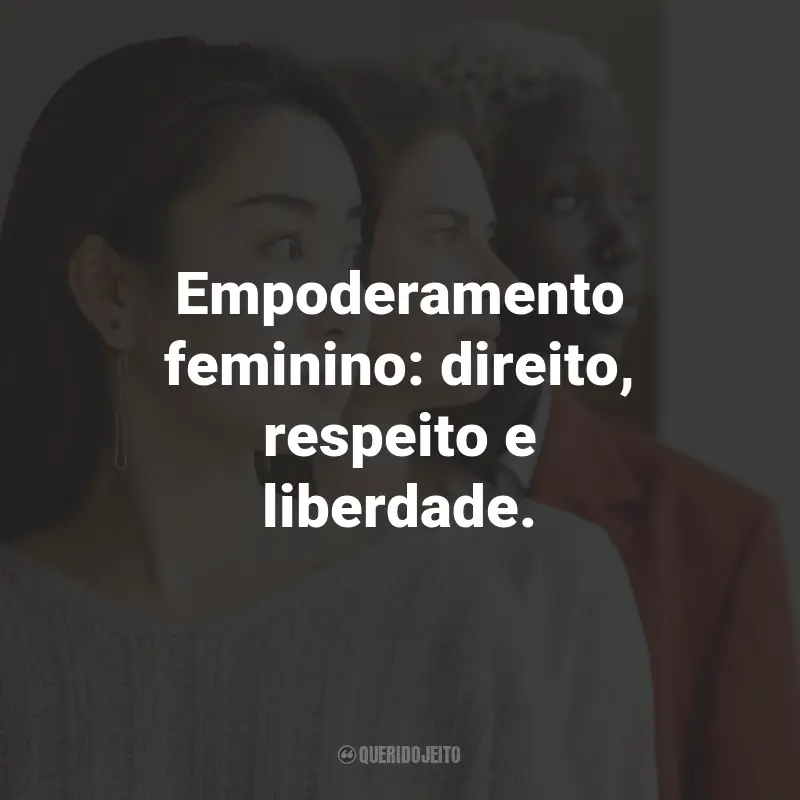 Frases de Empoderamento Feminino: Empoderamento feminino: direito, respeito e liberdade.