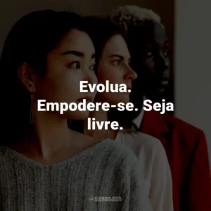 Evolua. Empodere-se. Seja livre.