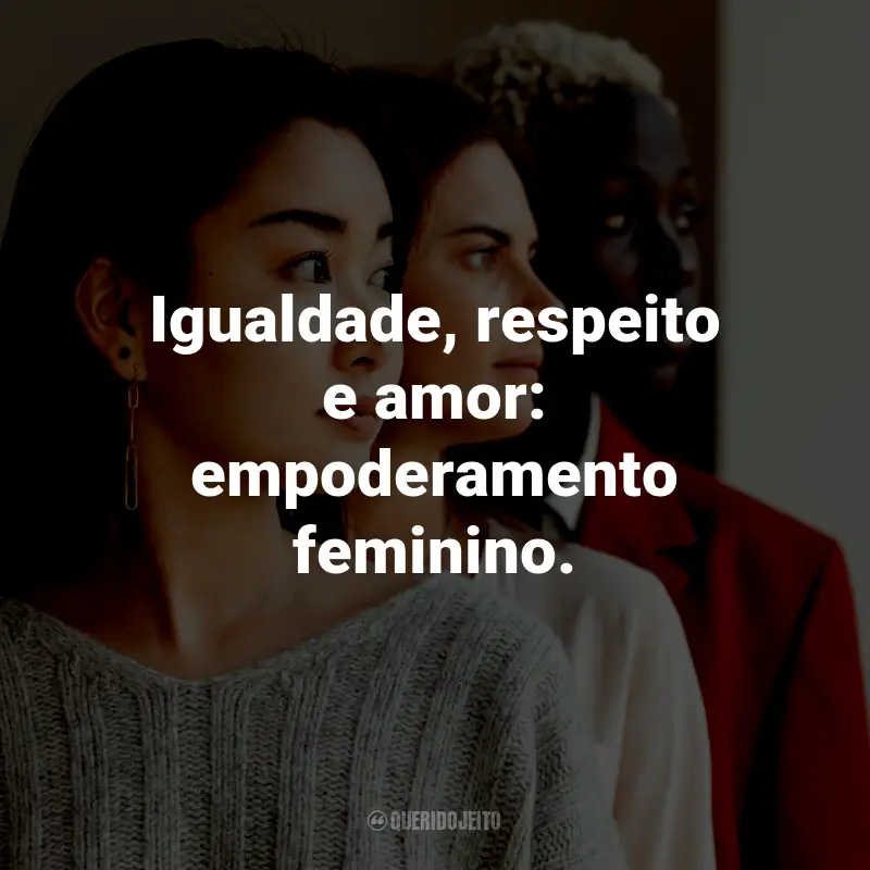 Frases de Empoderamento Feminino Curtas: Igualdade, respeito e amor: empoderamento feminino.