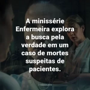 A minissérie Enfermeira explora a busca pela verdade em um caso de mortes suspeitas de pacientes.