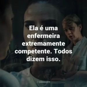 Ela é uma enfermeira extremamente competente. Todos dizem isso.