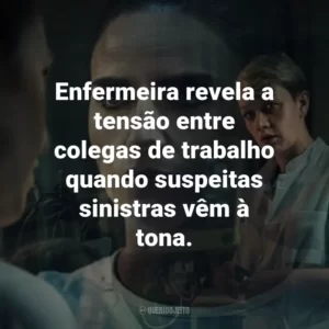 Enfermeira revela a tensão entre colegas de trabalho quando suspeitas sinistras vêm à tona.