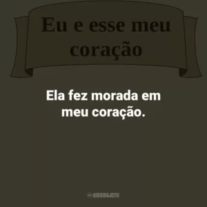 Ela fez morada em meu coração.