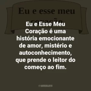 Eu e Esse Meu Coração é uma história emocionante de amor, mistério e autoconhecimento, que prende o leitor do começo ao fim.