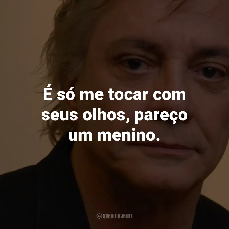 Frases do Fábio Júnior: É só me tocar com seus olhos, pareço um menino.