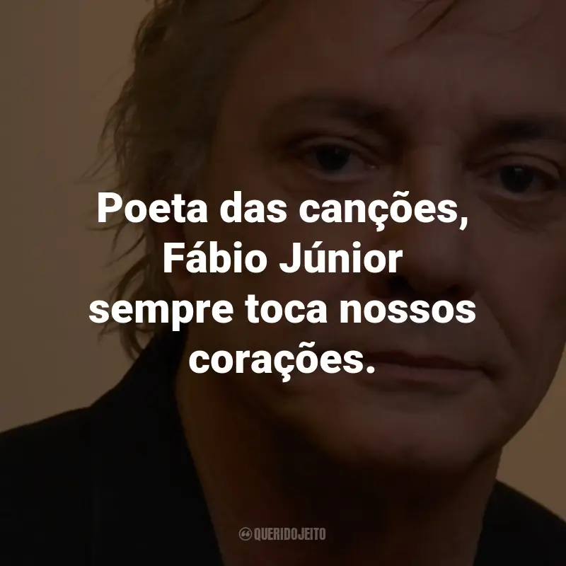 Frases do Fábio Júnior: Poeta das canções, Fábio Júnior sempre toca nossos corações.