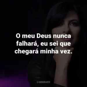 O meu Deus nunca falhará, eu sei que chegará minha vez.
