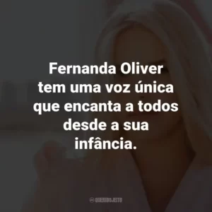Fernanda Oliver tem uma voz única que encanta a todos desde a sua infância.