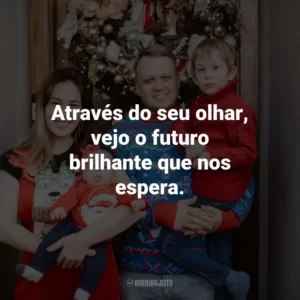 Através do seu olhar, vejo o futuro brilhante que nos espera.