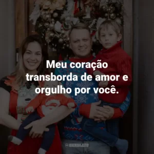 Meu coração transborda de amor e orgulho por você.