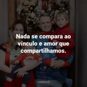 Nada se compara ao vínculo e amor que compartilhamos.