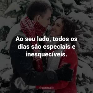 Ao seu lado, todos os dias são especiais e inesquecíveis.