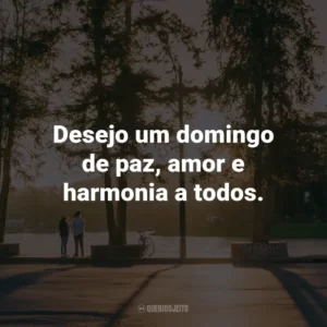 Desejo um domingo de paz, amor e harmonia a todos.