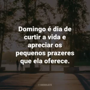 Domingo é dia de curtir a vida e apreciar os pequenos prazeres que ela oferece.