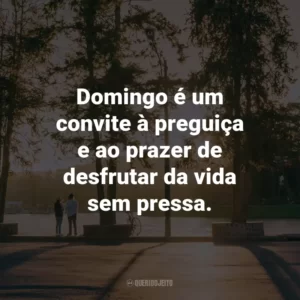Domingo é um convite à preguiça e ao prazer de desfrutar da vida sem pressa.