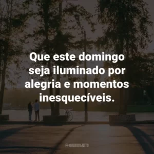 Que este domingo seja iluminado por alegria e momentos inesquecíveis.