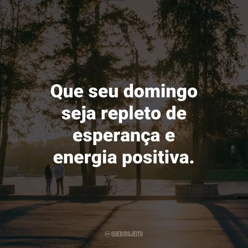 Frases de Domingo: Que seu domingo seja repleto de esperança e energia positiva.