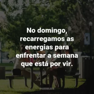 No domingo, recarregamos as energias para enfrentar a semana que está por vir.