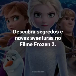 Descubra segredos e novas aventuras no Filme Frozen 2.