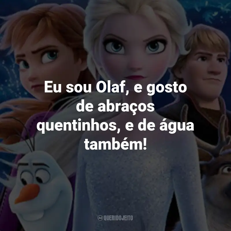 Frases do Filme Frozen 2: Eu sou Olaf, e gosto de abraços quentinhos, e de água também! - Olaf.