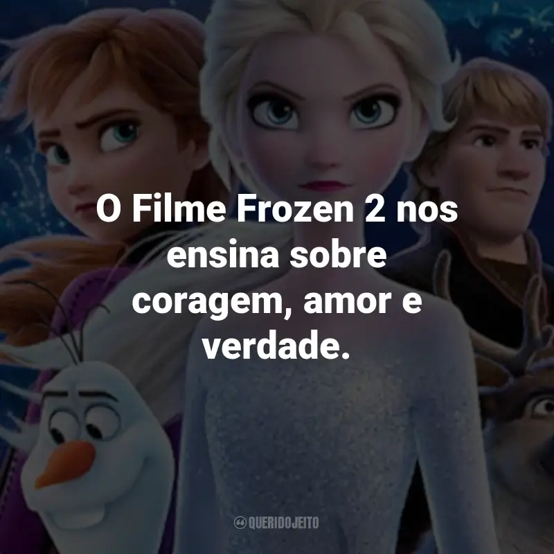 Frases do Filme Frozen 2: O Filme Frozen 2 nos ensina sobre coragem, amor e verdade.
