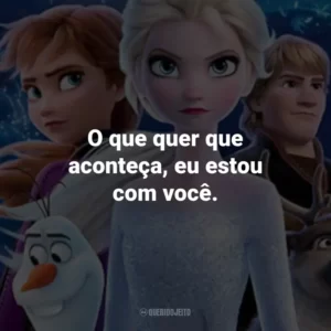 O que quer que aconteça, eu estou com você. – Kristoff.