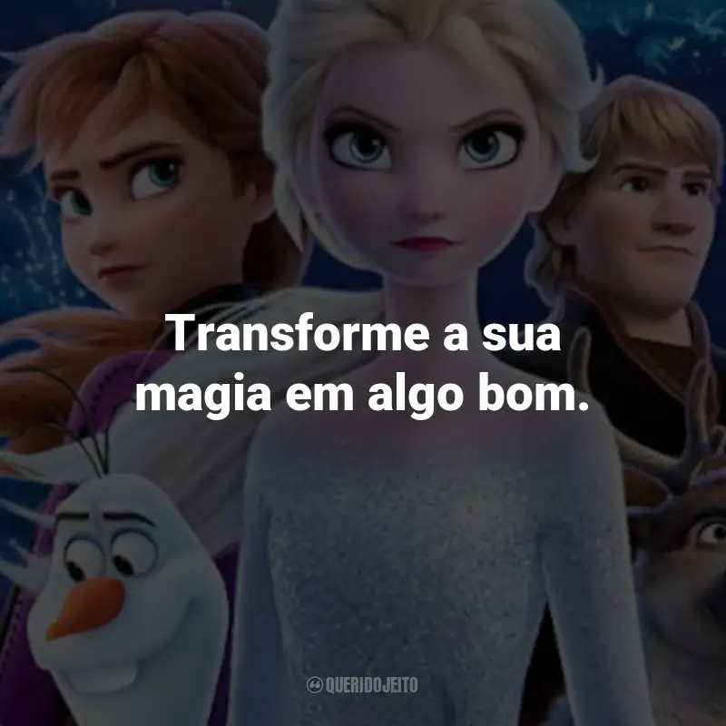Frases do Filme Frozen 2: Transforme a sua magia em algo bom. - Elsa.