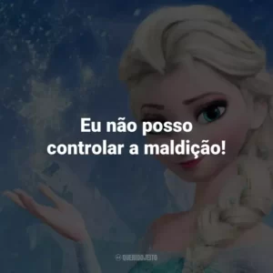 Eu não posso controlar a maldição! – Elsa.