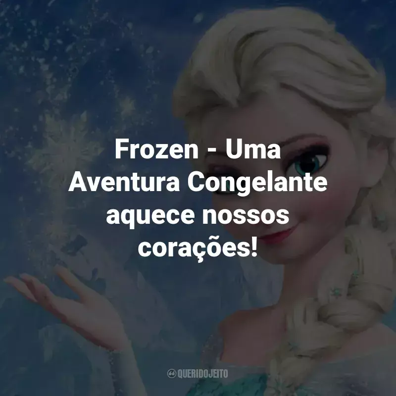 Frases do Filme Frozen - Uma Aventura Congelante: Frozen - Uma Aventura Congelante aquece nossos corações!