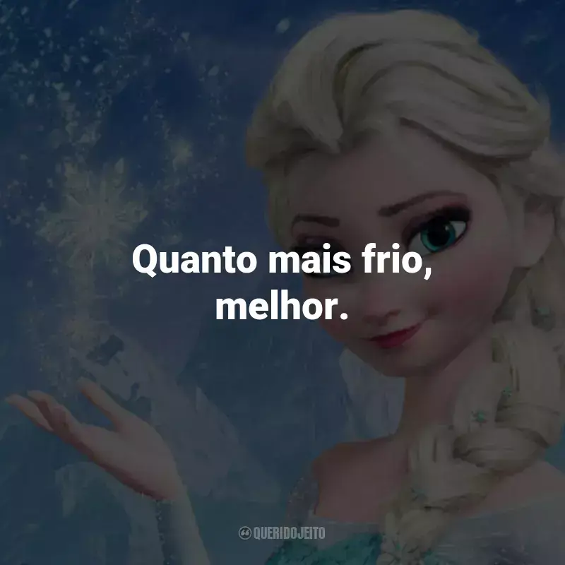 Frases do Filme Frozen - Uma Aventura Congelante: Quanto mais frio, melhor. - Elsa.