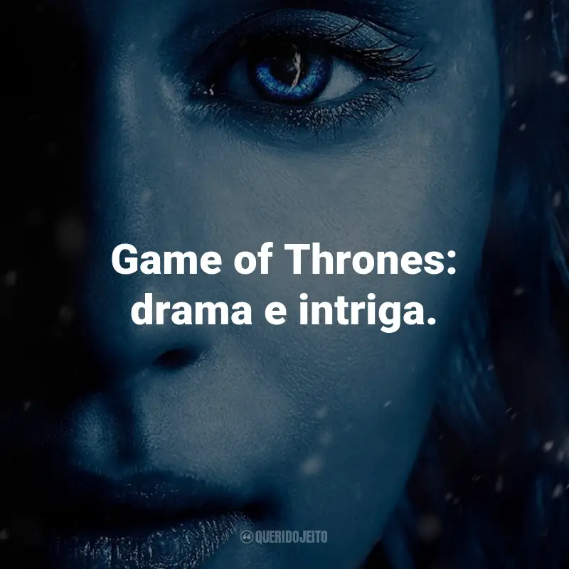 Frases da Série Game of Thrones: Game of Thrones: drama e intriga.