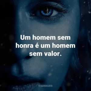 Um homem sem honra é um homem sem valor. – Brienne de Tarth.