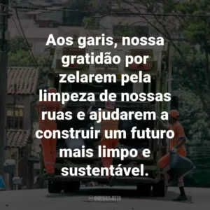 Aos garis, nossa gratidão por zelarem pela limpeza de nossas ruas e ajudarem a construir um futuro mais limpo e sustentável.
