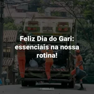 Feliz Dia do Gari: essenciais na nossa rotina!