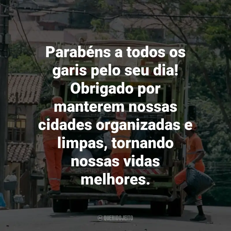 Frases para o Dia do Gari: Parabéns a todos os garis pelo seu dia! Obrigado por manterem nossas cidades organizadas e limpas, tornando nossas vidas melhores.