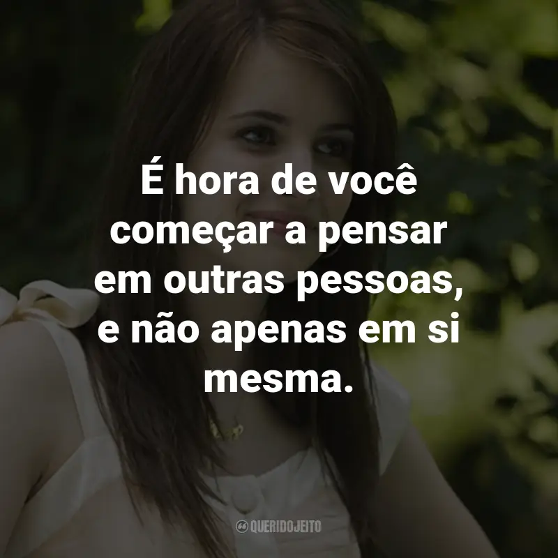 Frases do Filme Garota Mimada: É hora de você começar a pensar em outras pessoas, e não apenas em si mesma. - Sra. Kingsley.