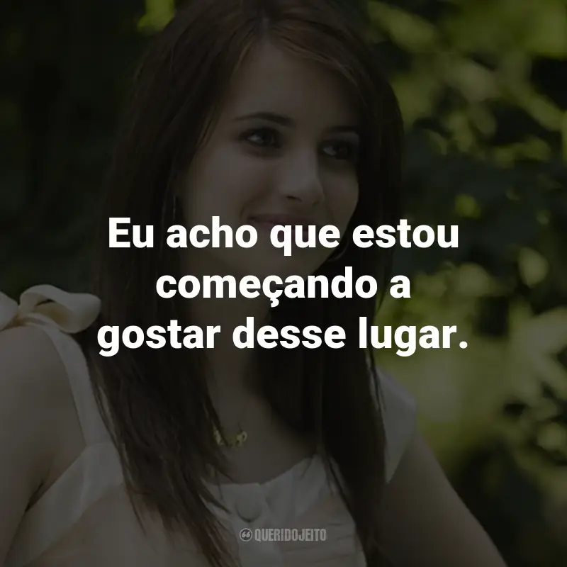 Frases do Filme Garota Mimada: Eu acho que estou começando a gostar desse lugar. - Poppy Moore.