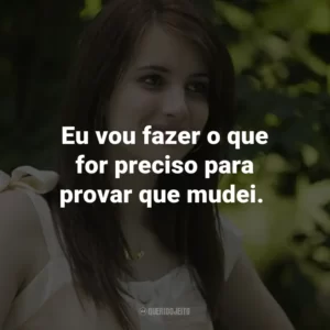 Eu vou fazer o que for preciso para provar que mudei. – Poppy Moore.